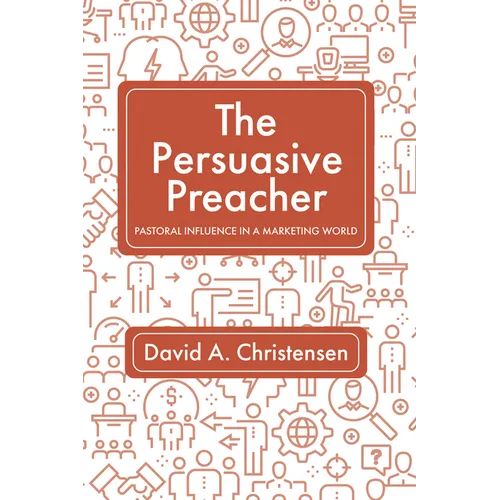 The Persuasive Preacher: Pastoral Influence in a Marketing World