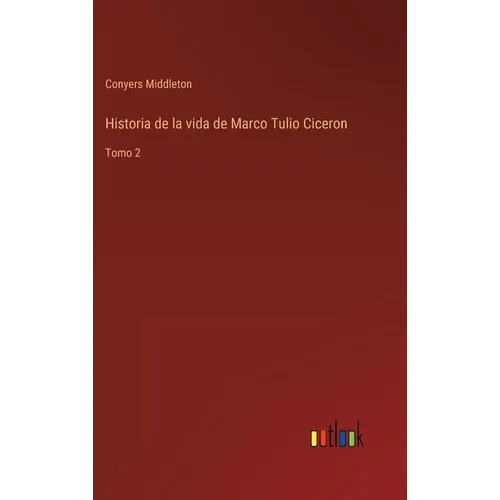 Historia de la vida de Marco Tulio Ciceron: Tomo 2