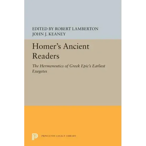 Homer's Ancient Readers: The Hermeneutics of Greek Epic's Earliest Exegetes
