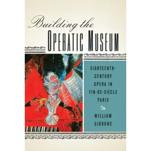 Building the Operatic Museum: Eighteenth-Century Opera in Fin-De-Siècle Paris