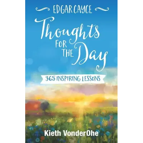 Edgar Cayce Thoughts for the Day: 365 Inspiring Lessons