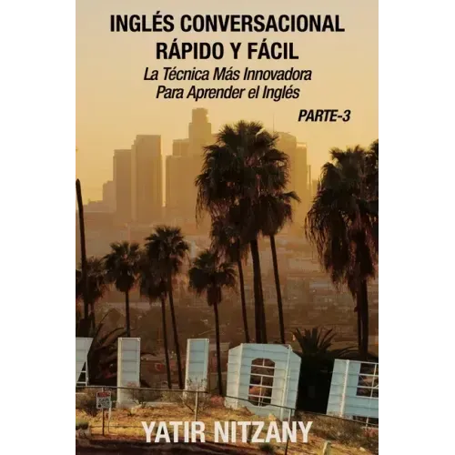 Inglés Conversacional Rapido y Facil - Parte III: La Tecnica Mas Innovadora Para Aprender el Inglés