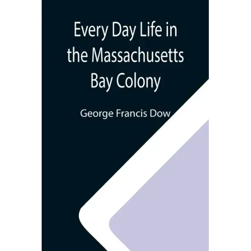 Every Day Life in the Massachusetts Bay Colony