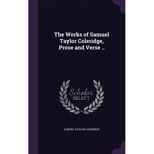 The Works of Samuel Taylor Coleridge, Prose and Verse ..