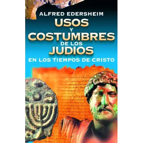 Usos Y Costumbres de Los Judíos En Los Tiempos de Cristo