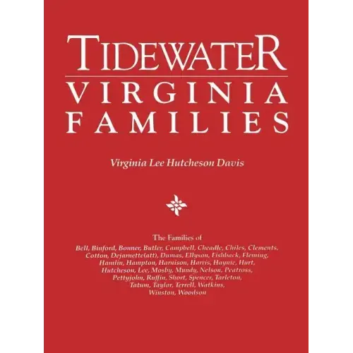 Tidewater Virginia Families. the Families of Bell, Binford, Bonner, Butler, Campbell, Cheadle, Chiles, Clements, Cotton, Dejarnette(att), Dumas, Ellys