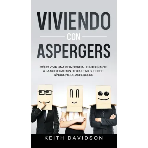 Viviendo con Aspergers: Cómo Vivir una Vida Normal e Integrarte a la Sociedad sin Dificultad si Tienes Síndrome de Aspergers