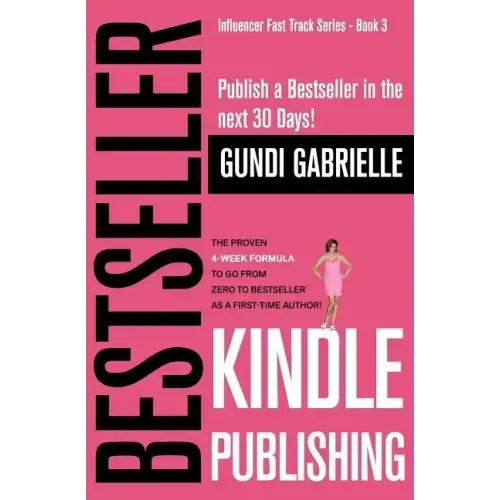 Kindle Bestseller Publishing: Publish a Bestseller in the next 30 Days! - The Proven 4-Week Formula to go from Zero to Bestseller as a first-time Au