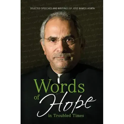 Words of Hope in Troubled Times: Selected Speeches and Writings of José Ramos-Horta