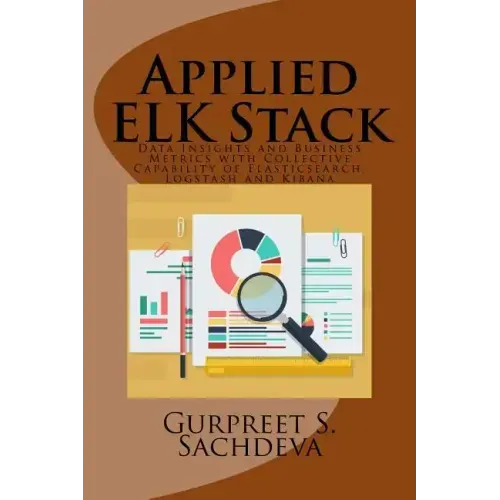 Applied ELK Stack: Data Insights and Business Metrics with Collective Capability of Elasticsearch, Logstash and Kibana