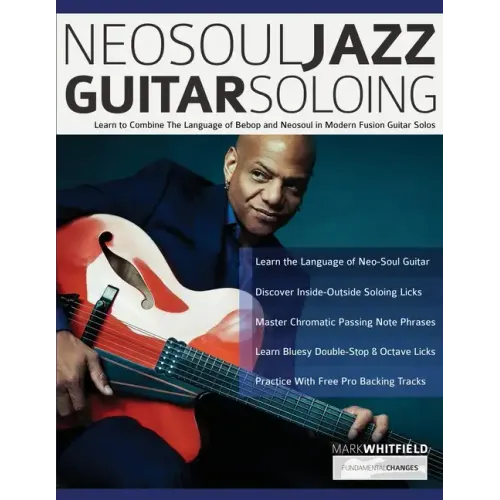 NeoSoul Jazz Guitar Soloing: Learn to Combine The Language of Bebop and NeoSoul in Modern Fusion Guitar Solos