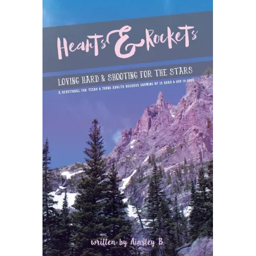 Hearts & Rockets: Loving Hard and Shooting For The Stars A Devotional For Teens & Young Adults Because Growing Up Is Hard and God Is Goo