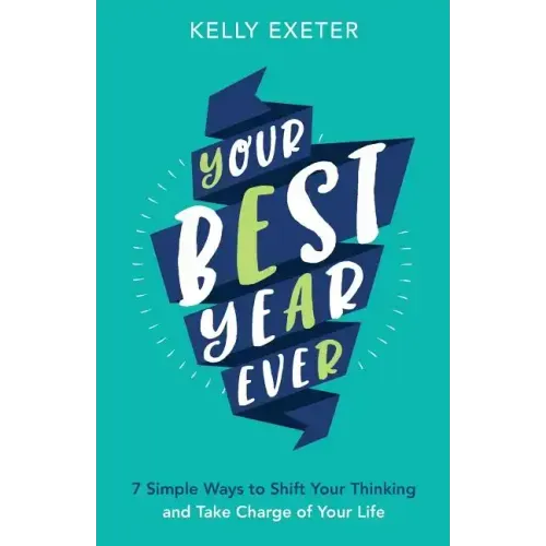 Your Best Year Ever: 7 simple ways to shift your thinking and take charge of your life