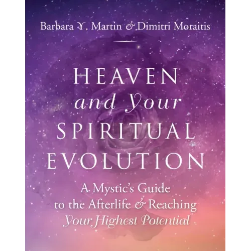 Heaven and Your Spiritual Evolution: A Mystic's Guide to the Afterlife & Reaching Your Highest Potential