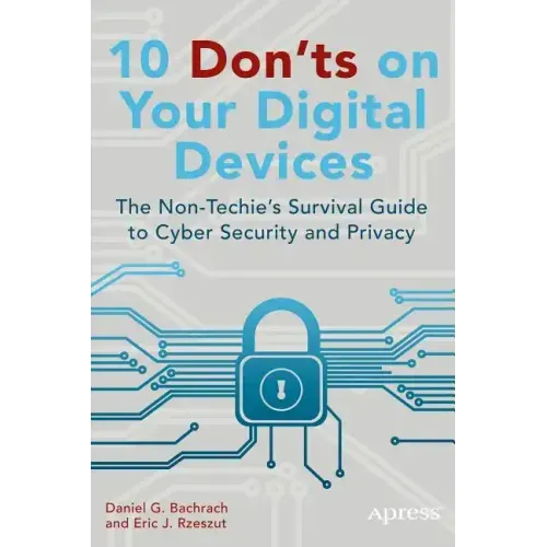 10 Don'ts on Your Digital Devices: The Non-Techie's Survival Guide to Cyber Security and Privacy