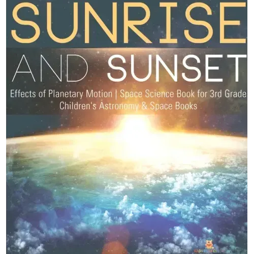 Sunrise and Sunset Effects of Planetary Motion Space Science Book for 3rd Grade Children's Astronomy & Space Books