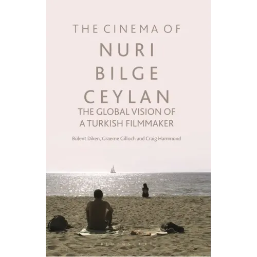 The Cinema of Nuri Bilge Ceylan: The Global Vision of a Turkish Filmmaker