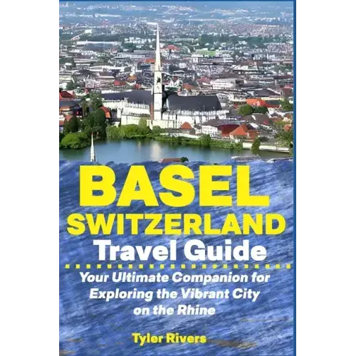 Basel Switzerland Travel Guide: Your Ultimate Companion for Exploring the Vibrant City on the Rhine