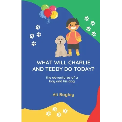 What Will Charlie & Teddy Do Today: the adventures of a boy and his dog