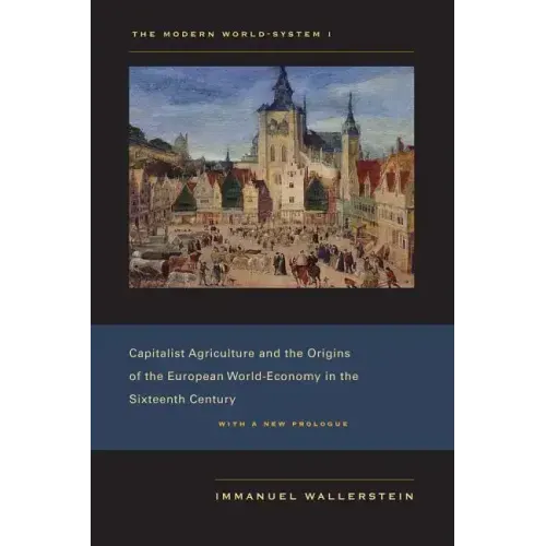 The Modern World-System I: Capitalist Agriculture and the Origins of the European World-Economy in the Sixteenth Century