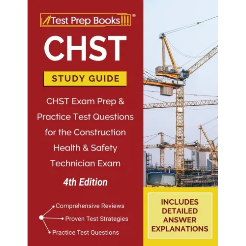 CHST Study Guide: CHST Exam Prep and Practice Test Questions for the Construction Health and Safety Technician Exam [4th Edition]