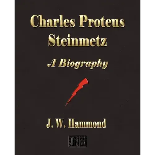 Charles Proteus Steinmetz: A Biography