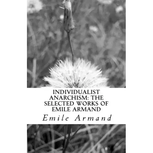 Individualist Anarchism: The Selected Works of Emile Armand