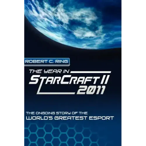 The Year in StarCraft II: 2011: The Ongoing Story of the World's Greatest Esport