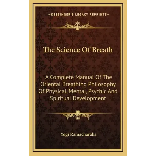 The Science of Breath: A Complete Manual of the Oriental Breathing Philosophy of Physical, Mental, Psychic and Spiritual Development