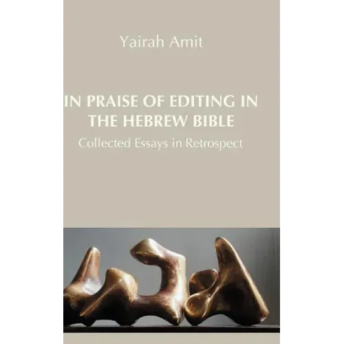 In Praise of Editing in the Hebrew Bible: Collected Essays in Retrospect