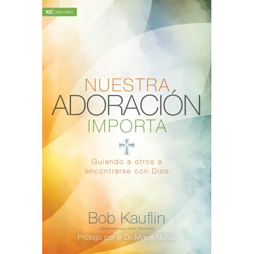 Nuestra Adoración Importa: Guiando a Otros a Encontrarse Con Dios