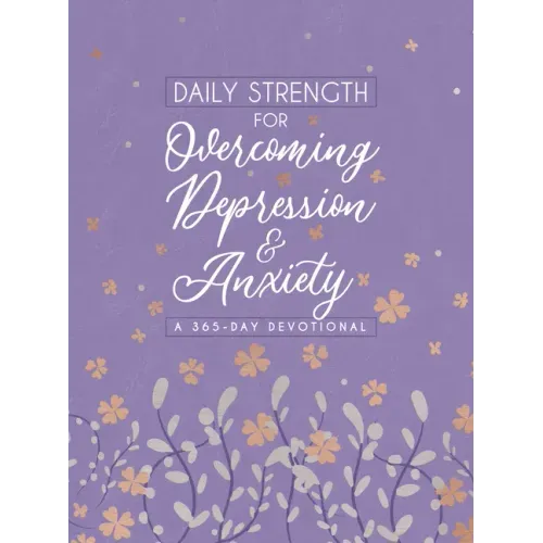 Daily Strength for Overcoming Depression & Anxiety: A 365-Day Devotional