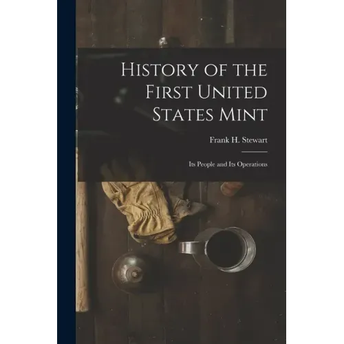History of the First United States Mint: Its People and Its Operations