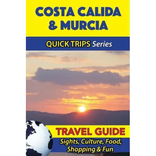 Costa Calida & Murcia Travel Guide (Quick Trips Series): Sights, Culture, Food, Shopping & Fun