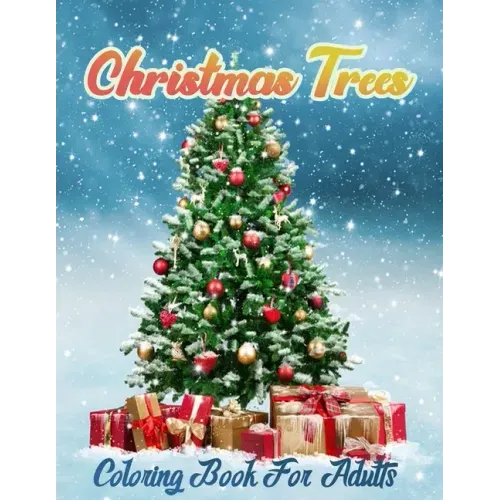 Christmas Trees Coloring Book for Adults: New and Expanded Editions, Christmas Tree Coloring pages For Fun Relaxation, Fun, and Adult Stress Relieving