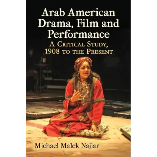 Arab American Drama, Film and Performance: A Critical Study, 1908 to the Present