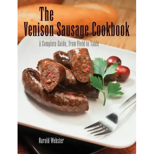 Venison Sausage Cookbook, 2nd: A Complete Guide, from Field to Table