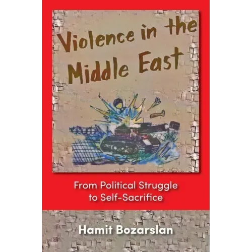 Violence in the Middle East: From Political Struggle to Self-Sacrifice