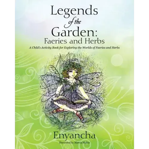 Legends of the Garden: Faeries and Herbs - A Child's Activity Book for Exploring the Worlds of Faeries and Herbs