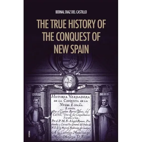 The True History of the Conquest of New Spain: The Memoirs of the Conquistador Bernal Diaz del Castillo, Unabridged Edition Vol.1-2