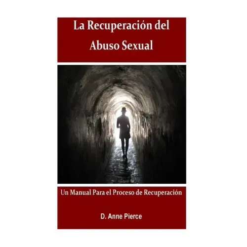 La Recuperacion Del Abuso Sexual: Un Manual para el Proceso de Recuperacion