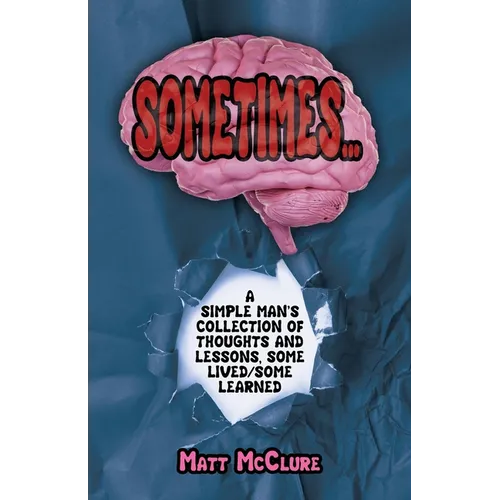Sometimes...,: A Simple Man's Collection of Thoughts and Lessons, Some Lived/Some Learned