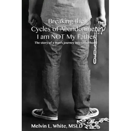 Breaking the Cycles of Abandonment I AM NOT MY FATHER: The story of a man's journey into fatherhood