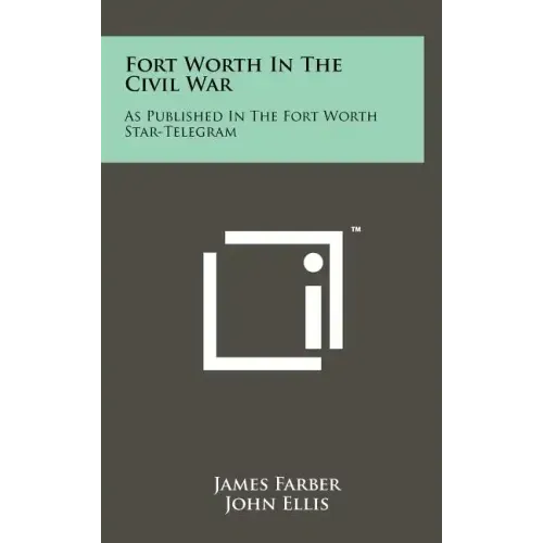 Fort Worth in the Civil War: As Published in the Fort Worth Star-Telegram
