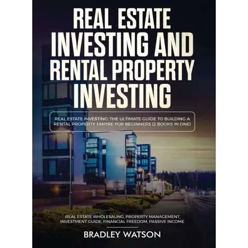 Real Estate Investing The Ultimate Guide to Building a Rental Property Empire for Beginners (2 Books in One) Real Estate Wholesaling, Property Managem