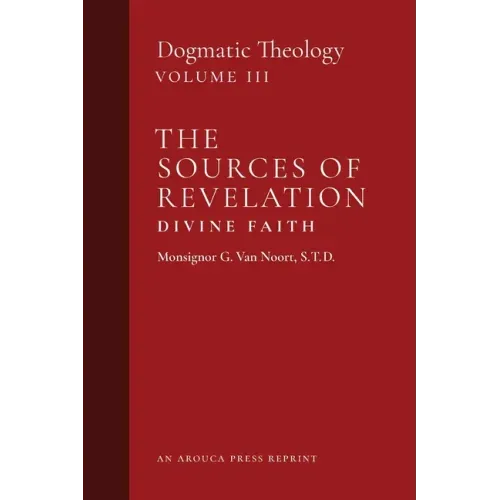 The Sources of Revelation/Divine Faith: Dogmatic Theology (Volume 3)