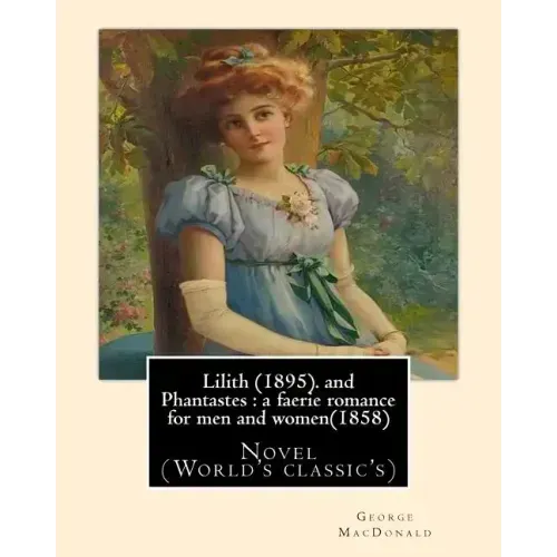 Lilith (1895). By George MacDonald: fantasy novel, and Phantastes: a faerie romance for men and women(1858), by George MacDonald: Novel (World's class