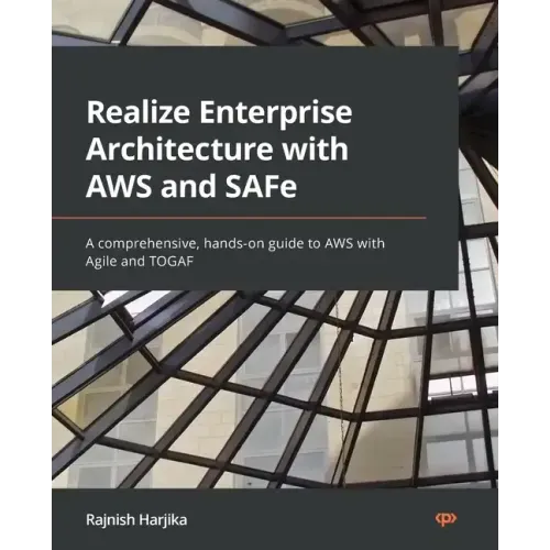 Realize Enterprise Architecture with AWS and SAFe: A comprehensive, hands-on guide to AWS with Agile and TOGAF