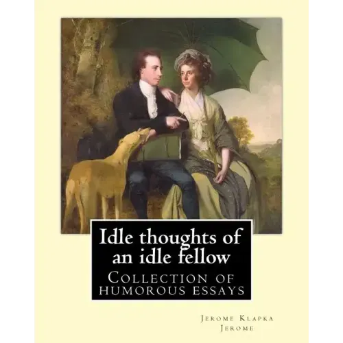Idle thoughts of an idle fellow By: Jerome K. Jerome: Idle Thoughts of an Idle Fellow, published in 1886, is a collection of humorous essays by Jerome