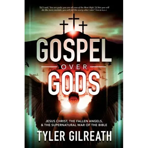 Gospel Over Gods: Jesus Christ, the Fallen Angels, and the Supernatural War of the Bible